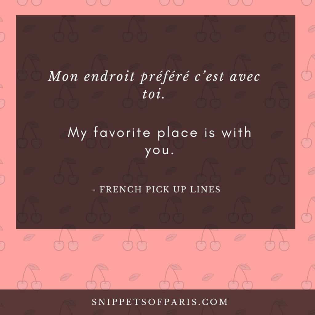 Pick up lines in french - My favorite place is with you.